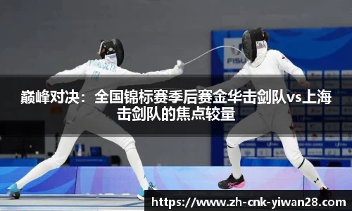 巅峰对决：全国锦标赛季后赛金华击剑队vs上海击剑队的焦点较量