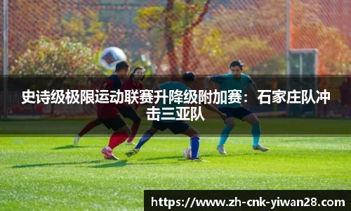 史诗级极限运动联赛升降级附加赛：石家庄队冲击三亚队